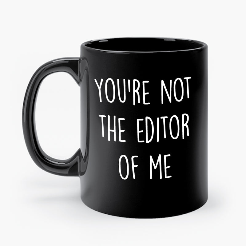YOU'RE NOT THE EDITOR OF ME mug
