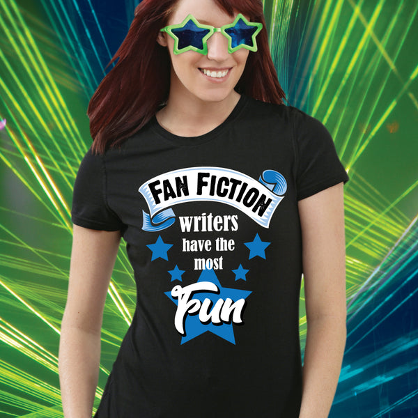 FAN FICTION WRITERS HAVE THE MOST FUN t-shirt