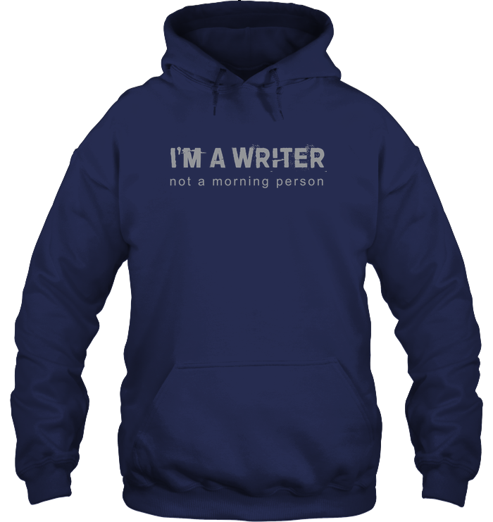 I'M A WRITER NOT A MORNING PERSON hoodie