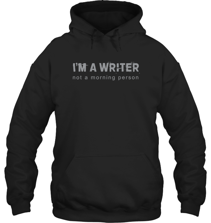 I'M A WRITER NOT A MORNING PERSON hoodie