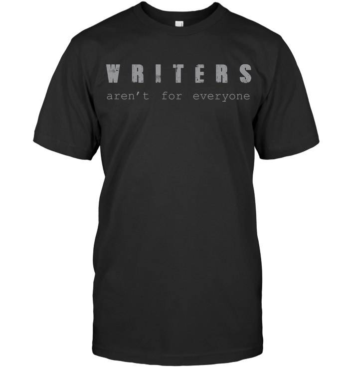 WRITERS AREN'T FOR EVERYONE t-shirt