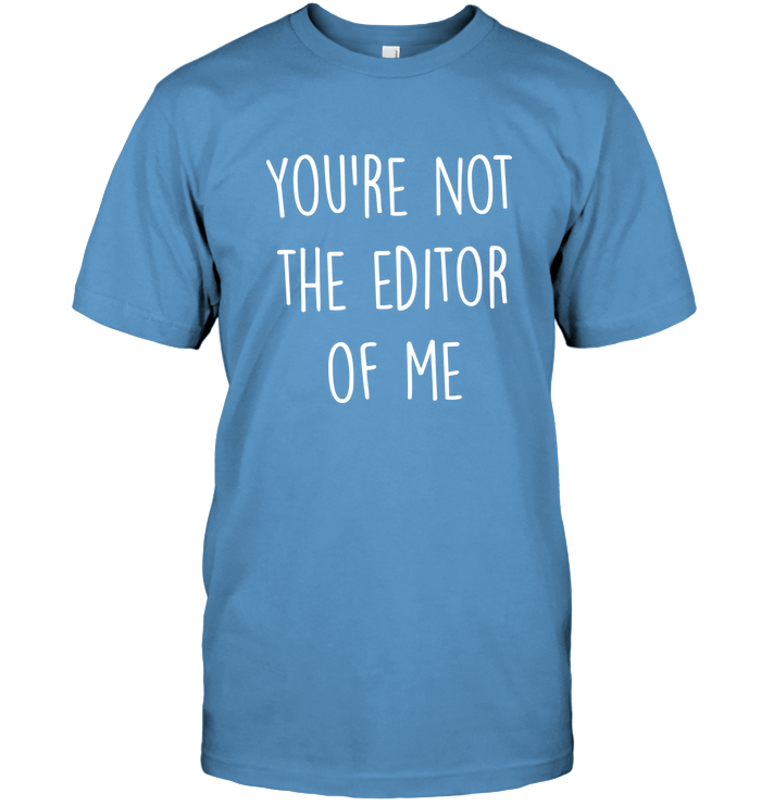 YOU'RE NOT THE EDITOR OF ME t-shirt