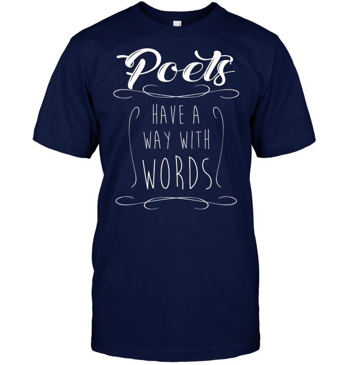POETS HAVE A WAY WITH WORDS t-shirt