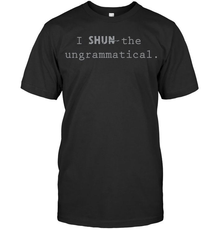 SHUN THE UNGRAMMATICAL t-shirt