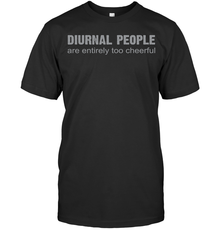 DIURNAL PEOPLE ARE ENTIRELY TOO CHEERFUL t-shirt