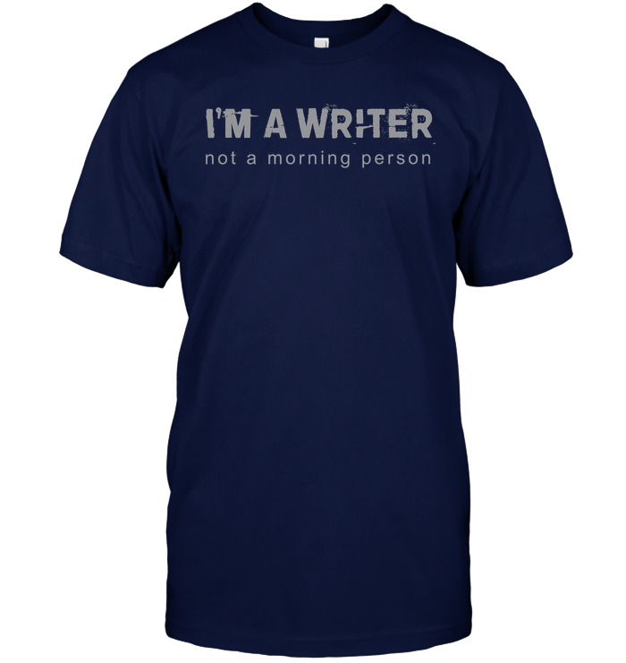 I'M A WRITER NOT A MORNING PERSON t-shirt