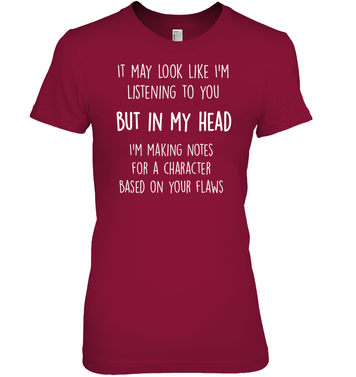 IT MAY LOOK LIKE I'M LISTENING TO YOU BUT IN MY HEAD... t-shirt