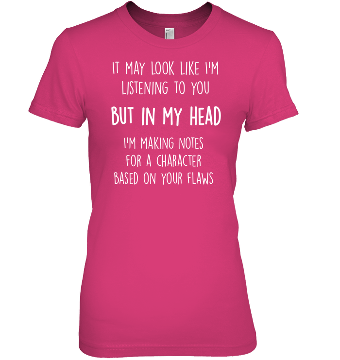 IT MAY LOOK LIKE I'M LISTENING TO YOU BUT IN MY HEAD... t-shirt