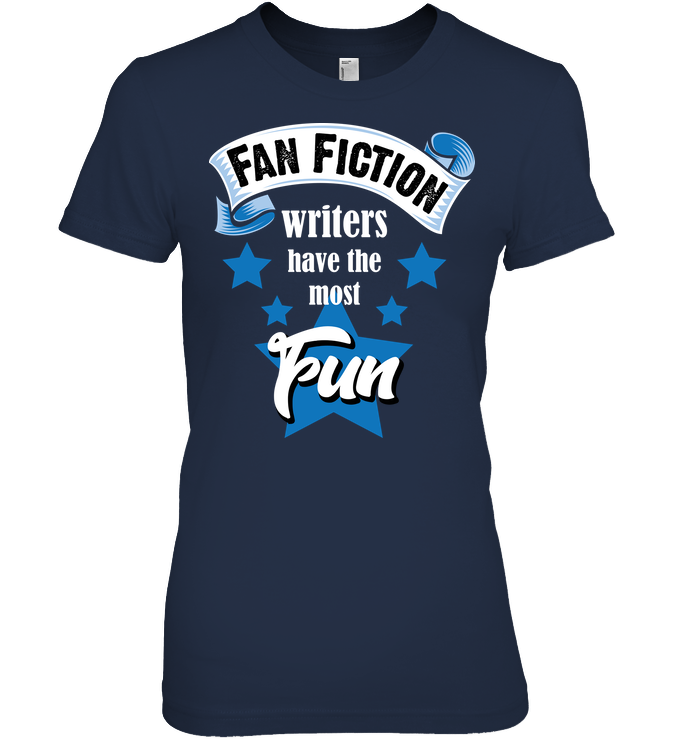 FAN FICTION WRITERS HAVE THE MOST FUN t-shirt