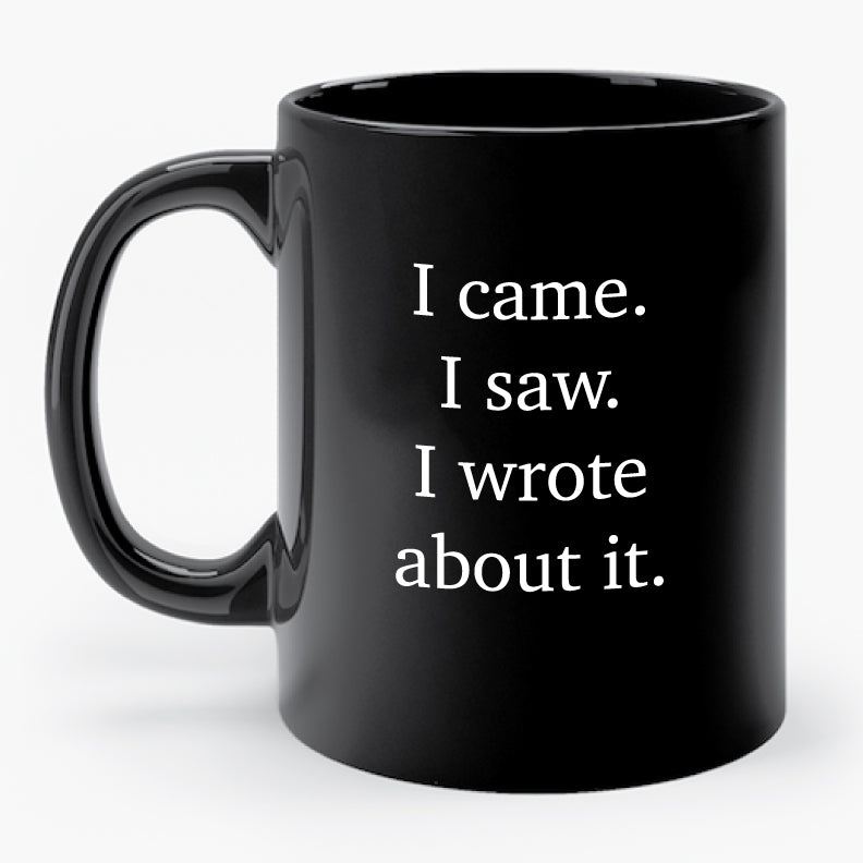 I CAME. I SAW. I WROTE ABOUT IT. mug