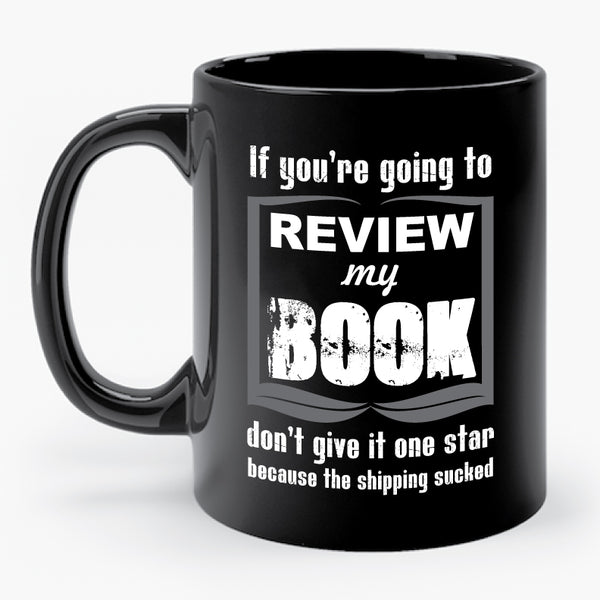 IF YOU'RE GOING TO REVIEW MY BOOK... mug